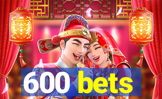 600 bets